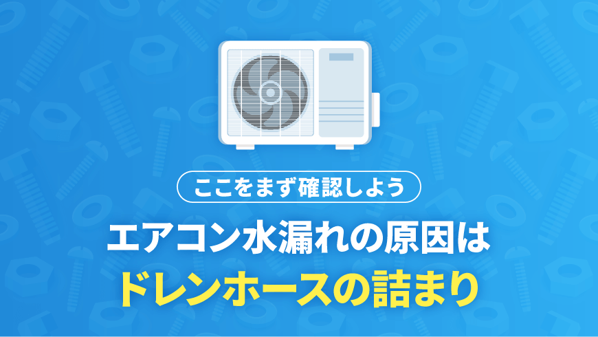 エアコン水漏れの原因はドレンホースの詰まり、ここをまず確認しよう