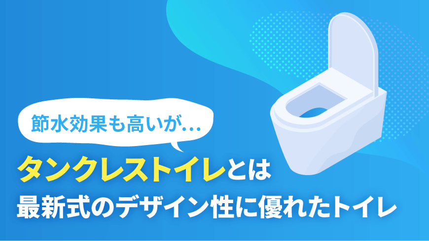 タンクレストイレとは最新式のデザイン性に優れたトイレ。節水効果も高いが…